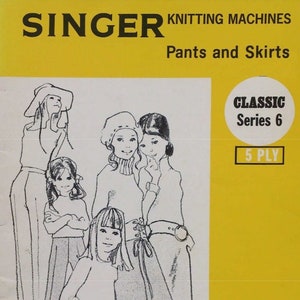 May include: A vintage Singer knitting machine manual titled "Pants and Skirts." The cover features a yellow background with illustrations of women and girls in various outfits. The text "CLASSIC Series 6" and "5 PLY" are also visible.