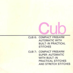 May include: Instruction manual for Globe Cub 6 and 7 sewing machines. Cub 6 is a compact freearm automatic sewing machine with built-in practical stitches. Cub 7 is a compact freearm super-automatic sewing machine with built-in practical and stretch stitches.