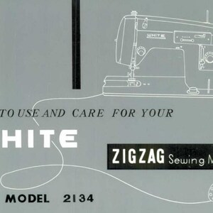 May include: An illustration of a White Zigzag sewing machine, model 2134, on a grey background. The text reads "How to Use and Care for Your White Zigzag Sewing Machine". A spool of thread is also shown.
