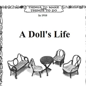 May include: A black and white illustration of a doll's furniture set. The set includes a couch, two chairs, and a table. The title "A Doll's Life" and the text "Things to Make and Things to Do In 1910" are visible above the furniture.