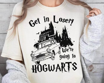 Get In Loser Were Going To Hogwarts Shirt, Trending Unisex Shirt, Unique Shirt Gift, Wizard Flying Car Shirt, Universal Studios Shirt