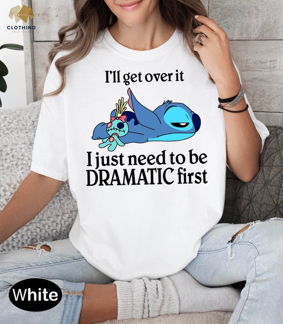 Stitch I'll Get Over It I Just Need To Be Dramatic First T-Shirt Stitch I'll Get Over It I Just Need To Be Dramatic First T-Shirt