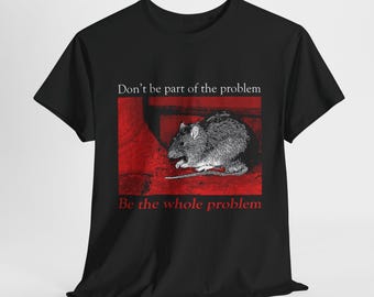 May include: Black t-shirt with a red and white graphic of a rat. The text "Don't be part of the problem" and "Be the whole problem" is printed on the shirt.