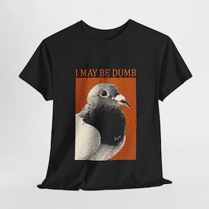 I May Be Dumb Pigeon T-Shirt