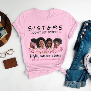 Don't Let Sister Fight Cancer Alone Shirt, Sister Breast Cancer Shirt, Pink Ribbon Shirt, Cancer Survivor Black Women Tee Gift For Her Girl