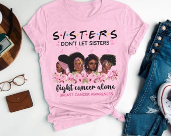 Don't Let Sister Fight Cancer Alone Shirt, Sister Breast Cancer Shirt, Pink Ribbon Shirt, Cancer Survivor Black Women Tee Gift For Her Girl