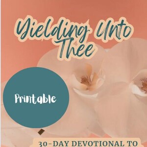 May include: A printable 30-day devotional titled "Yielding Unto Thee" with a white orchid on a peach background. The devotional is designed to help you seek God for direction. The website www.beyondgrace.art is displayed at the bottom.