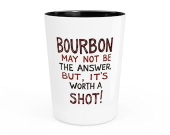 Bourbon May Not Be The Answer Bourbon Shot Glass Fun Barware