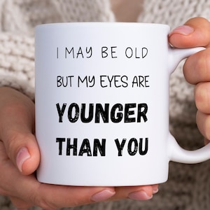 Funny Eye Surgery Mug, I May Be Old But My Eyes Are Younger Than You, Eye Surgery Coffee Mug, Cataracts Gift, Cataract Mug, Eye Care Package
