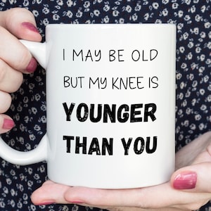 Knie Ersatz Becher, ich bin vielleicht alt, aber mein Knie ist jünger als du, Knie OP Kaffeebecher, Knie Ersatz Geschenk, Knie OP Becher