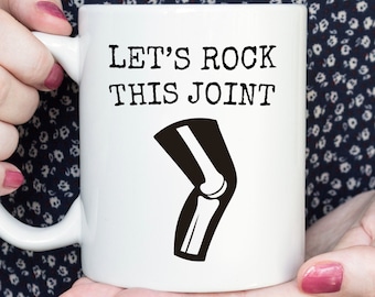 Funny Knee Replacement Mug, Let's Rock This Joint, Knee Surgery Coffee Mug, Knee Replacement Gift, Knee Surgery Tea Cup, Post Surgery Gift