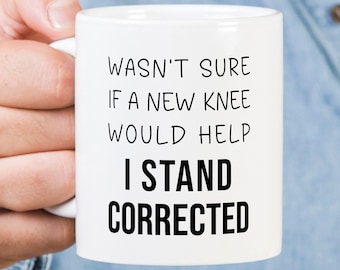 Funny Knee Replacement Mug, Wasn't Sure If A New Knee Would Help I Stand Corrected, Knee Surgery Coffee Mug, Knee Replacement Gift