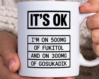 Its OK I'm On 500mg Of Fukitol And On 300mg Of Gosukadik Mug, Funny Sarcastic Mug, Novelty Gag Gift, Office Humor, Gift For Coworker For Him