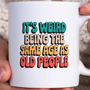 Its Weird Being The Same Age As Old People Mug, Funny Aging Humor Coffee Cup, Sarcastic Birthday Gift, Retro Groovy Style Gift, Old Age Mug