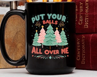 Put Your Balls All Over Me Christmas Mug Gift For Christmas, Dirty Humor Christmas Gift, Funny Christmas Tea Cup, Festive Holiday Mug