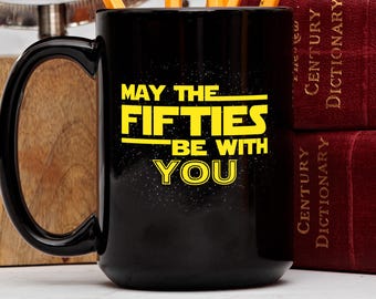 May The Fifties Be With You Mug, 50th Birthday Gift for Star Wars Fan Him Her, Funny 50 Year Old Present, Sci-Fi Geek Nerd Coffee Tea Cup