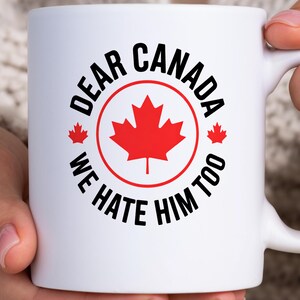 Dear Canada we hate him too mug, democrat mug, resist mug, protest mug, free canada coffee cup, anti trump, proudly canadian gift, anti maga