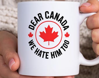 Dear Canada we hate him too mug, democrat mug, resist mug, protest mug, free canada coffee cup, anti trump, proudly canadian gift, anti maga