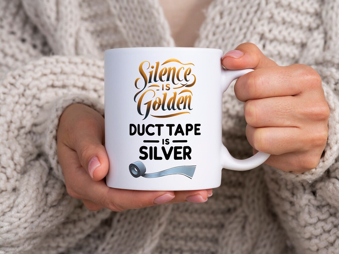 Silence is Golden Duct Tape is Silver, Funny Duct Tape Mug, Sarcastic