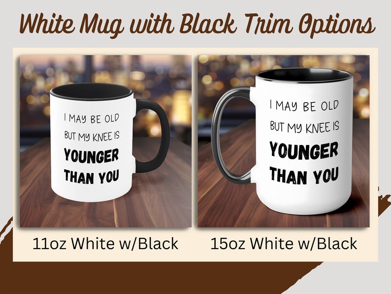 Puede incluir: Dos tazas blancas con borde y asas negras. Las tazas tienen el texto "I may be old but my knee is younger than you" impreso en negro. La taza de la izquierda es una taza de 11 oz y la taza de la derecha es una taza de 15 oz.