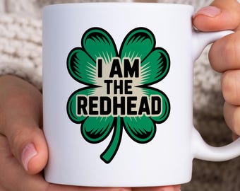 I AM THE REDHEAD Mug, St Patrick's Day Mug, Irish Redhead Mug, Redhead Shamrock Mug, Funny Ginger Mug, Irish Gift, Redhead Gift