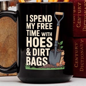 Funny Gardening Mug, I Spend My Free Time With Hoes and Dirt Bags, Gardener Gift, Gardening Humor, Gag Gift, Coffee Mug, Plant Mom Gift image 1