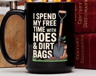 Funny Gardening Mug, I Spend My Free Time With Hoes and Dirt Bags, Gardener Gift, Gardening Humor, Gag Gift, Coffee Mug, Plant Mom Gift