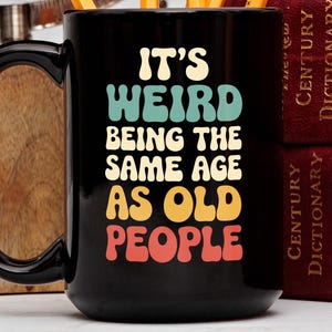 Its Weird Being The Same Age As Old People Funny Sarcastic Mug, Vintage Style Groovy Coffee Cup, Aging Birthday Gift Him Her, Middle Age Mug