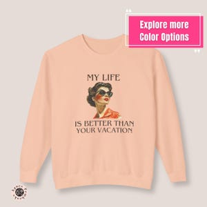Funny Shirt Retro Graphic Sweatshirt My Life is Better Than Your Vacation Printed Shirt Comfort Colors Gift Sweatshirt by Agnes Pembroke