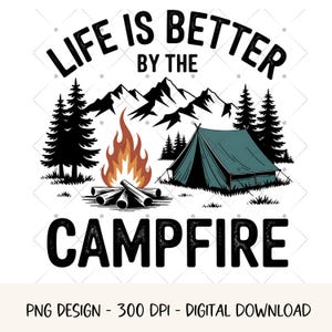 La vida es mejor junto a la fogata PNG Camping Clipart Diseño de aventura al aire libre Gráficos para amantes de la naturaleza Carpa para fogata Sublimación Descarga digital
