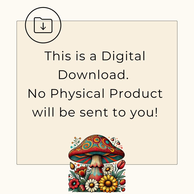 May include: A digital download graphic with a folder icon and text that reads "This is a Digital Download. No Physical Product will be sent to you!"  The graphic features a colorful mushroom with a red and yellow cap and a white stem surrounded by flowers.