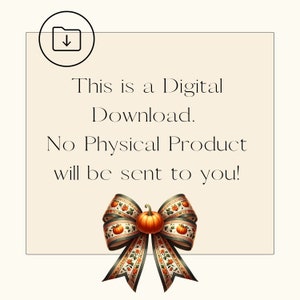 May include: A digital download graphic with a folder icon and text that reads "This is a Digital Download. No Physical Product will be sent to you!"  A decorative bow with a pumpkin in the centre is at the bottom of the graphic.