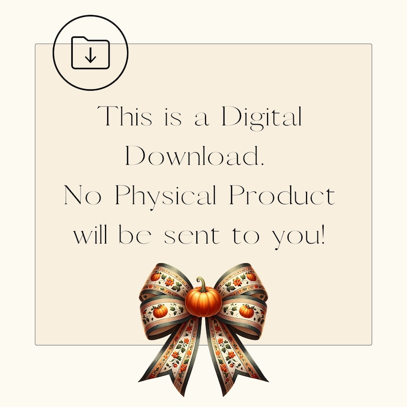 May include: A digital download graphic with a folder icon and text that reads "This is a Digital Download. No Physical Product will be sent to you!"  A decorative bow with a pumpkin in the centre is at the bottom of the graphic.