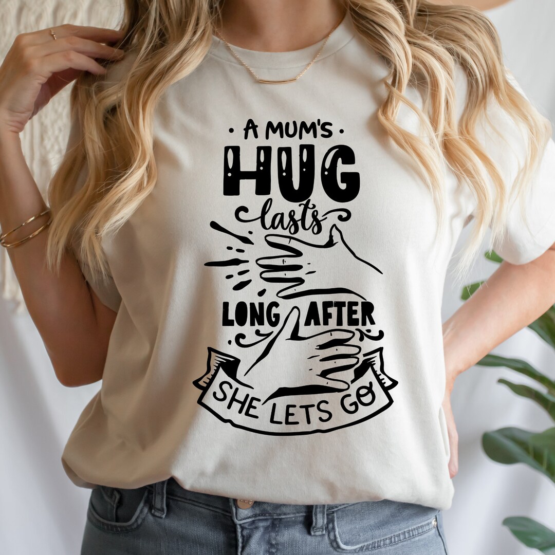 A Mum's Hug Lasts Long After She Lets Go T-shirt Mothers - Etsy