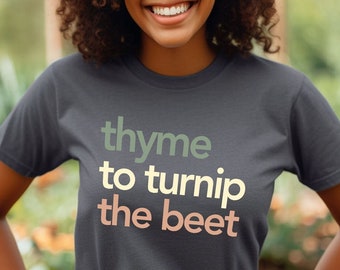 Thyme to Turnip the Beet Tshirt, Funny Garden Shirt for Women and Men, Fun Gifts for Gardeners and Plant Lovers