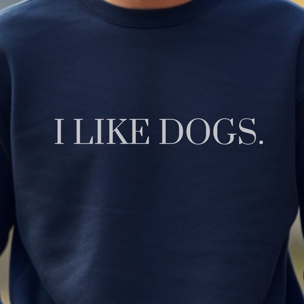 I Like Dogs Sweatshirt, Shirts with Sayings, Dog Lovers Shirt, Animal Lover, Dogs crewneck, Dog lover gift, Gift for pet owner