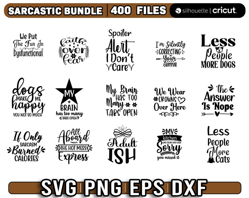 May include: A digital download of 400 sarcastic SVG, PNG, EPS, and DXF files. The image shows a collection of 12 different designs with text such as "We Put The Fun In Dysfunctional", "Dogs Make Me Happy", "Faith Over Fear", "Spoiler Alert I Don't Care", "My Brain Has Too Many Tabs Open", "If Only Sarcasm Burned Calories", "Aboard The Hot Mess Express", "Adult-ish", "I'm Silently Correcting Your Grammar", "We Wear Crowns Over Here", "The Answer Is Nope", and "Less People More Dogs".