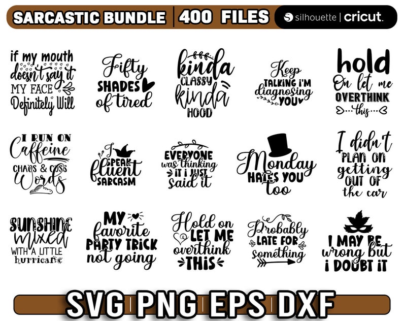 May include: A digital download of 400 sarcastic SVG, PNG, EPS, and DXF files. The image shows a collection of 12 different designs with text such as "If my mouth doesn't say it, my face definitely will", "Fifty shades of tired", "Kinda classy kinda hood", "Keep talking I'm diagnosing you", "Hold on let me overthink this", "I run on caffeine, chaos & cuss words", "I speak fluent sarcasm", "Everyone was thinking it, I just said it", "Monday hates you too", "I didn't plan on getting out of the car", "Sunshine mixed with a little hurricane", "My favorite party trick not going", "Hold on let me overthink this", "Probably late for something", "I may be wrong but I doubt it".