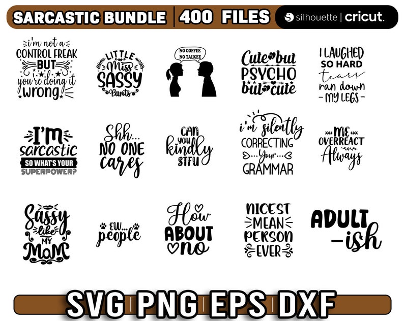 May include: A digital download of 400 sarcastic SVG, PNG, EPS, and DXF files. The image shows a collection of 12 different designs with text such as "I'm not a control freak but... you're doing it wrong", "Little Miss Sassy Pants", "I'm sarcastic so what's your superpower?", "Shh... No one cares", "Can you kindly STFU", "Cute but psycho but cute", "I laughed so hard tears ran down my legs", "I'm silently correcting... your... grammar", "Me overreact always", "Sassy like my mom", "Ew... people", "How about no", "Nicest mean person ever", and "Adult-ish".