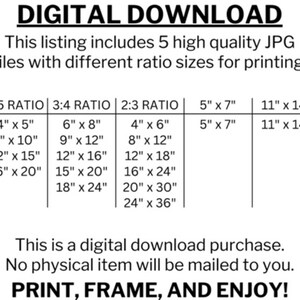 May include: A digital download listing for printable images in five different aspect ratios: 4:5, 3:4, 2:3, 5" x 7", and 11" x 14". The listing includes a table with various sizes for each ratio, ranging from 4" x 5" to 24" x 36". The text "This is a digital download purchase. No physical item will be mailed to you." is included below the table. The text "PRINT, FRAME, AND ENJOY!" is at the bottom of the image.