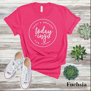 Enough Todaying T-Shirt, That&#39;s Enough for Today Shirt, Enough Today shirt, Todaying T-Shirt