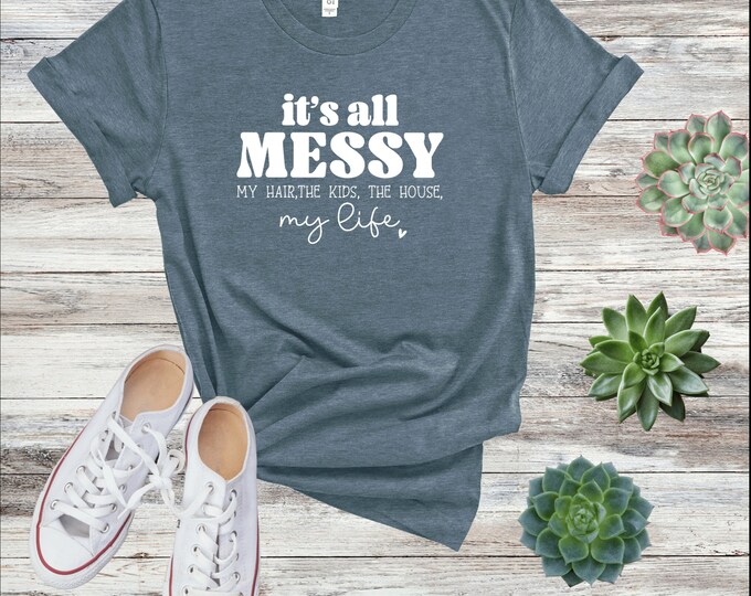 It's All Messy Embrace the Chaos! T-shirt