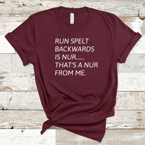 Run Spelt Backwards T-Shirt, Nur Shirt, Running Tee, Run T-Shirt, Nur For Me Shirt, Sarcastic Shirt, Funny Tee, Humorous Shirt