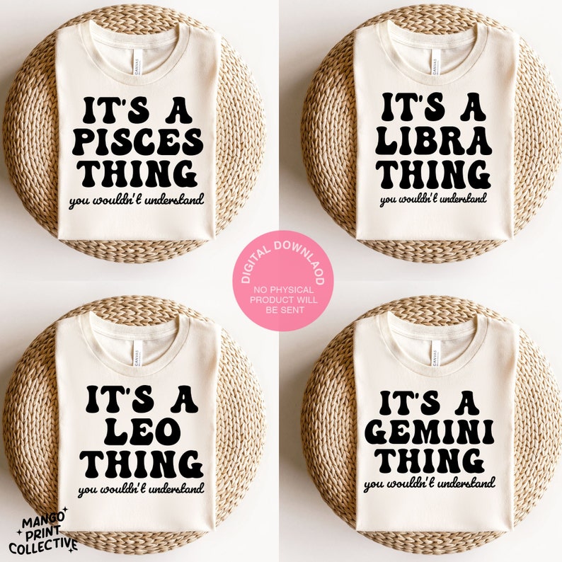 May include: Four digital downloads of t-shirt designs featuring the zodiac signs Pisces, Libra, Leo, and Gemini. Each design features the text "It's a [Zodiac Sign] Thing" in a retro font with the phrase "you wouldn't understand" underneath.