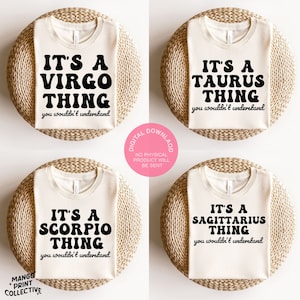 May include: Four digital downloads of t-shirt designs featuring the text "It's a [Zodiac Sign] Thing you wouldn't understand". The zodiac signs are Virgo, Taurus, Scorpio, and Sagittarius.