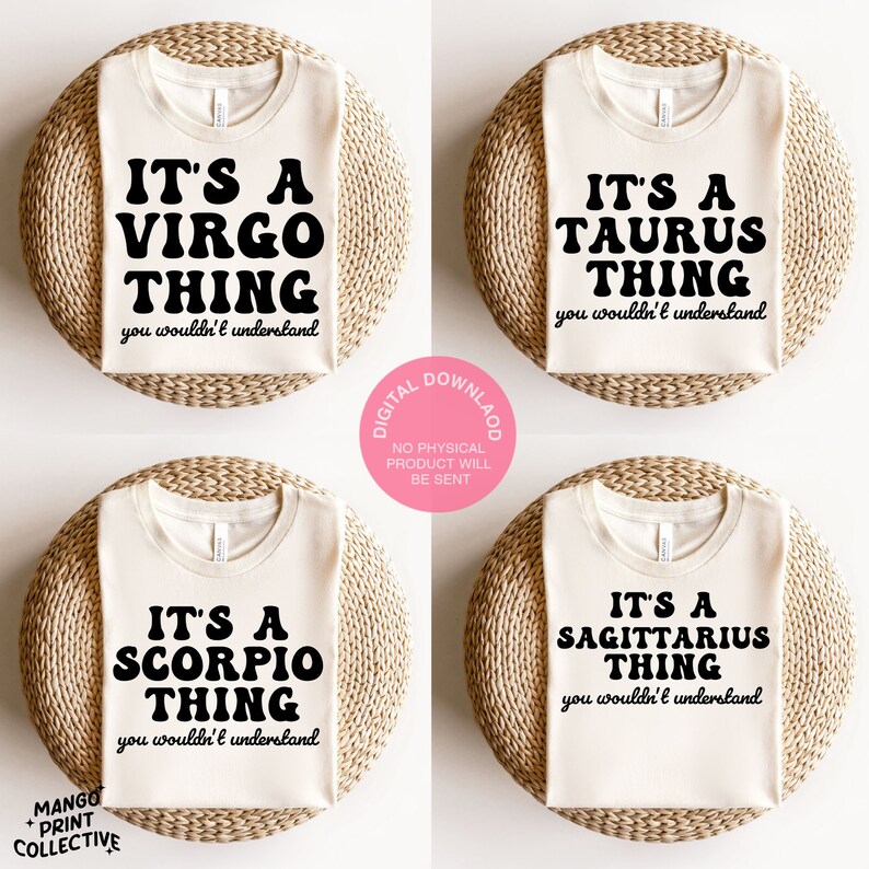 May include: Four digital downloads of t-shirt designs featuring the text "It's a [Zodiac Sign] Thing you wouldn't understand". The zodiac signs are Virgo, Taurus, Scorpio, and Sagittarius.