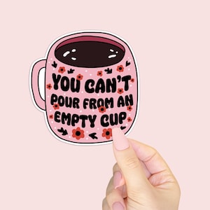 You Can&#39;t Pour From An Empty Cup Sticker: Self Care Vinyl Decal