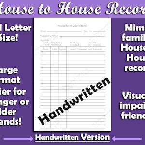 May include: A printable house to house record sheet with a large format for easier handwriting. The sheet includes columns for street, publisher's name, symbols, house, date, symbol, name, placement, and remarks. The sheet is designed to mimic a familiar house to house record format and is visually impaired friendly.