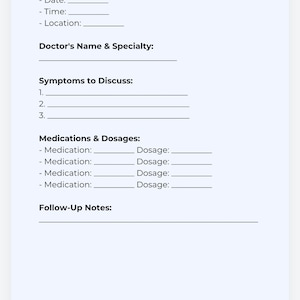May include: A printable doctor's appointment details form with sections for date, time, location, doctor's name and specialty, symptoms to discuss, medications and dosages, and follow-up notes.
