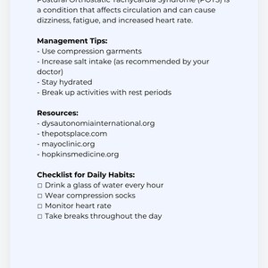 May include: A white sheet of paper with black text describing Postural Orthostatic Tachycardia Syndrome (POTS), a condition that affects circulation. The text includes management tips, resources, and a checklist for daily habits.